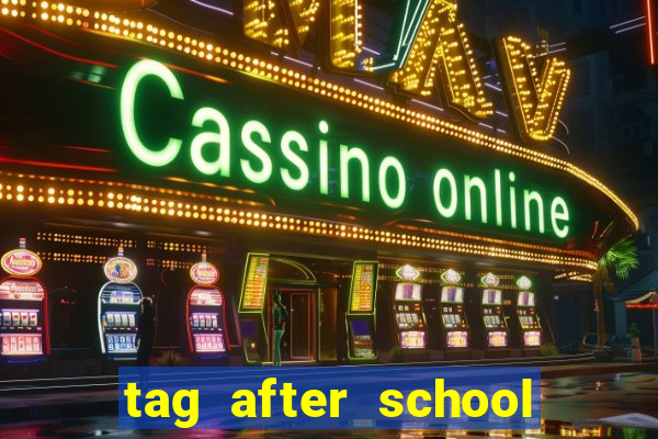 tag after school apk download